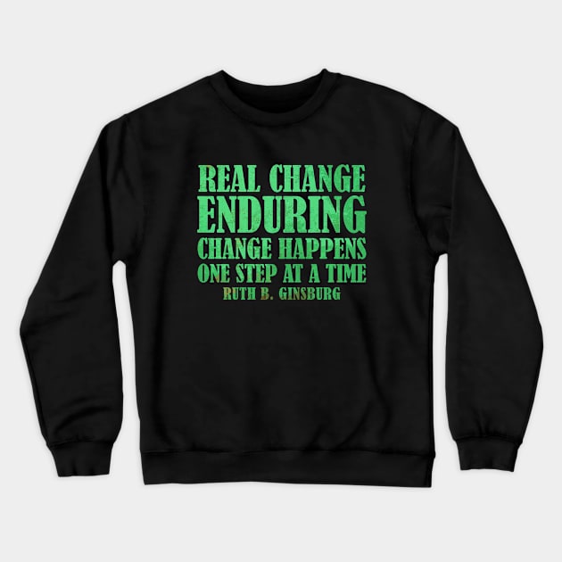 Real Change Enduring Change Happens One Step At A Time - Ruth Bader Ginsburg Quote Crewneck Sweatshirt by Zen Cosmos Official